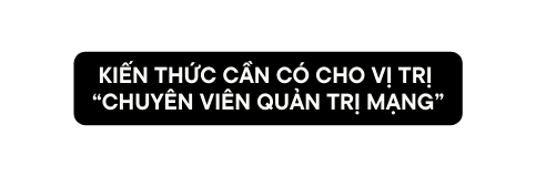 kiến thức cần có cho vị trị CHuyên Viên QUản TRị MẠng